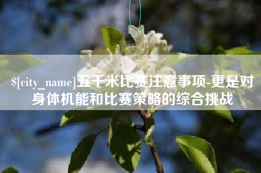 温县五千米比赛注意事项-更是对身体机能和比赛策略的综合挑战