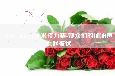 温县500米接力赛-观众们的加油声此起彼伏