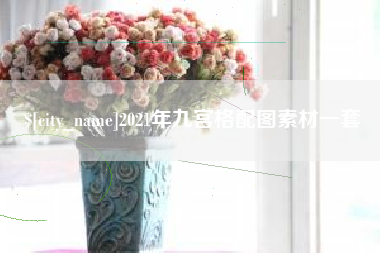 温县2021年九宫格配图素材一套