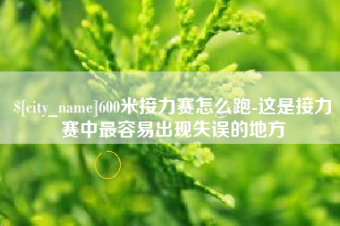温县600米接力赛怎么跑-这是接力赛中最容易出现失误的地方