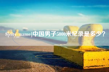 温县中国男子5000米纪录是多少？