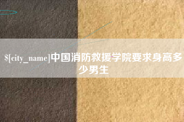 温县中国消防救援学院要求身高多少男生