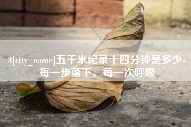 温县五千米纪录十四分钟是多少-每一步落下、每一次呼吸