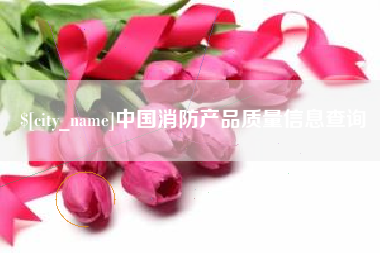 温县中国消防产品质量信息查询