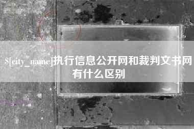 温县执行信息公开网和裁判文书网有什么区别