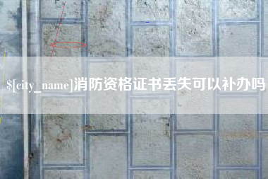 温县消防资格证书丢失可以补办吗
