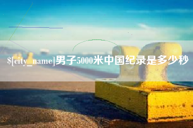温县男子5000米中国纪录是多少秒