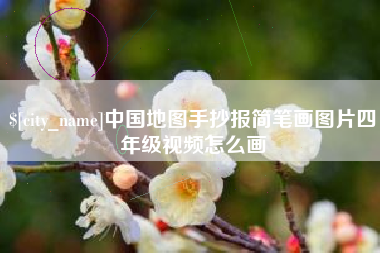 温县中国地图手抄报简笔画图片四年级视频怎么画