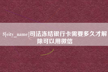 温县司法冻结银行卡需要多久才解除可以用微信